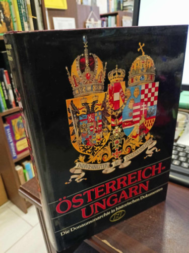 Össterreich-Ungarn Die Donaumonarchie in historischen Dokumenten (Ausztria-Magyarország: A Dunai Monarchia történelmi dokumentumokban)