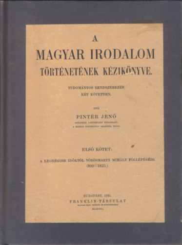 Pint�r Jen� - A magyar irodalom t�rt�net�nek k�zik�nyve - Tudom�nyos rendszerez�s k�t k�tetben I-II.