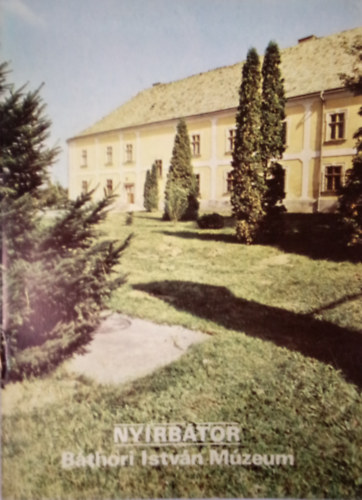 Szerk.:Rappai Zsuzsa - Nyírbátor - Báthori István Múzeum