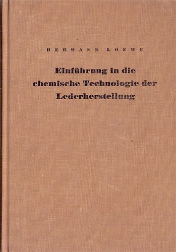 Hermann Loewe - Einfhrung in die chemische Technologie der Lederherstellung