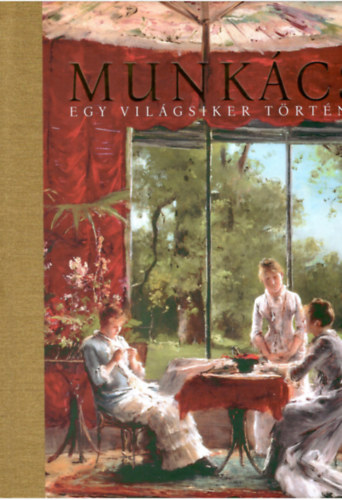 Bell�k G�bor  (szerk.) - Munk�csy   Egy vil�gsiker t�rt�nete