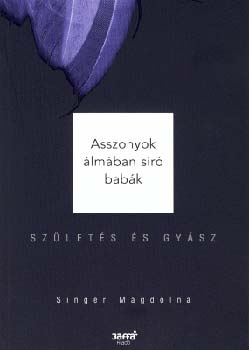 Singer Magdolna - Asszonyok álmában síró babák - születés és gyász