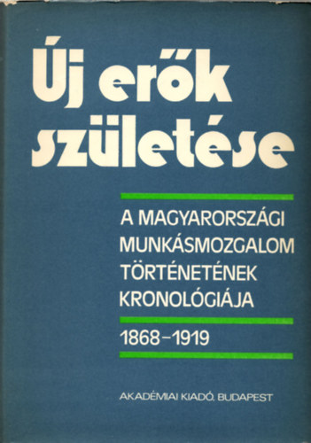 �j er�k sz�let�se. A magyarorsz�gi munk�smozgalom t�rt�net�nek kronol�gi�ja a dualizmus �s a k�t forradalom id�szak�ban 1868-1919. augusztus 1.
