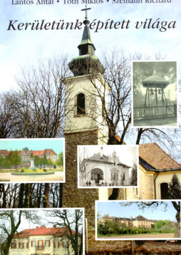 T�th Mikl�s, Sz�mann Rich�rd Lantos Antal - Ker�let�nk �p�tett vil�ga - Budapest XVI. ker�lete