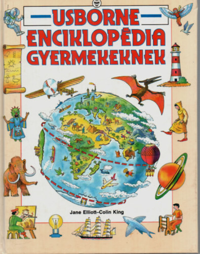 Colin King, Szerk.: Gerhardtn Rugli Ilona, Ford.: Kiss Ede; Szcs Ildik Jane Elliott - Usborne enciklopdia gyermekeknek