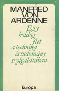 Manfred von Ardeenne - Egy boldog �let a technika �s tudom�ny szolg�lat�ban