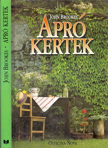 John Brookes, B. Fizil Éva (szerk), Dr. Lászay György (ford.) - Apró kertek - ZÖLD OÁZISOK KIALAKÍTÁSA SZŰK TÉRBEN. UDVAROK-TERASZOK-ERKÉLYEK (A belső és a külső tér összekapcsolása - Stílusirányzatok - Kétszintes városi kert - Városi oázis - Falusi stílus - Tetőterek - Pergolák...)
