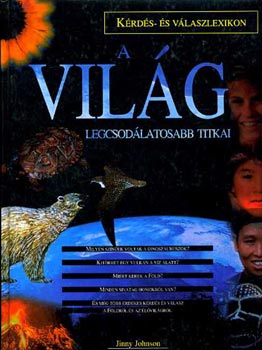 Jinny Johnson; Philip Whitfield - A vilg legcsodlatosabb titkai - Krds- s vlaszlexikon