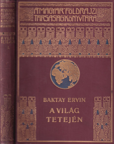 Baktay Ervin - A vilg tetejn I. (A Magyar Fldrajzi Trsasg Knyvtra)