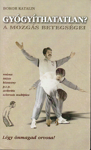 Bokor Katalin - Gy�gy�thatatlan?-A mozg�s betegs�gei (reuma,isi�sz,k�szv�ny,arthritis