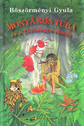 Böszörményi Gyula - Monyákos Tuba és a Tűzhangya-sámán