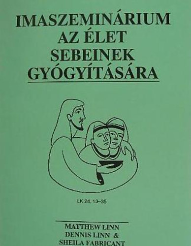 Matthew, Linn, Dennis, Fabricant, Sheila Linn - Imaszeminárium az élet sebeinek gyógyítására