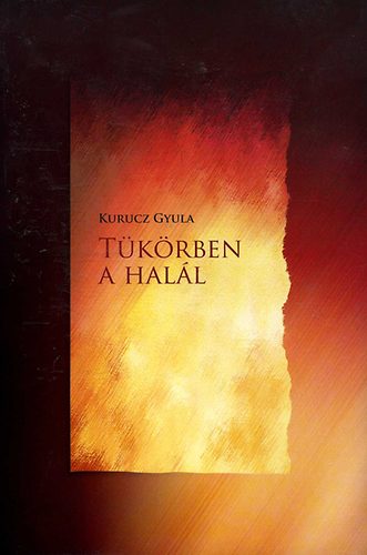 Kurucz Gyula - T�k�rben a hal�l