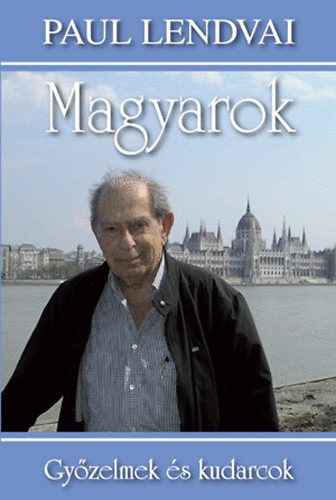 Paul Lendvai - Magyarok - Gyzelmek s kudarcok