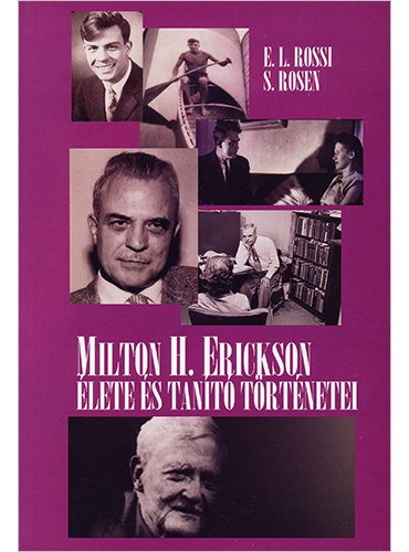 Ernest L. Rossi - Sidney Rosen - Milton H. Erickson élete és tanító történetei