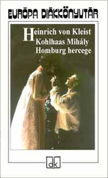 Heinrich von Kleist - Kohlhaas Mih�ly - Homburg hercege