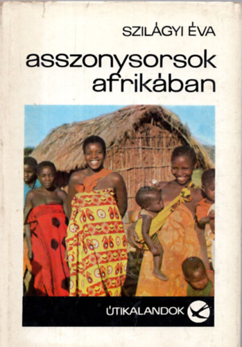 Szerz� Szil�gyi �va Szerkeszt� Ponori Thewrewk Aur�l S�ndor D�nes - Asszonysorsok Afrik�ban