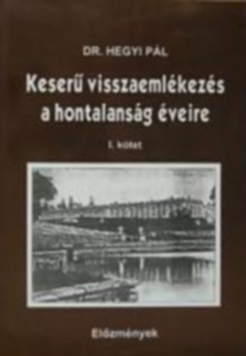 Dr. Hegyi P�l - Keser� visszaeml�kez�s a hontalans�g �veire I. k�tet