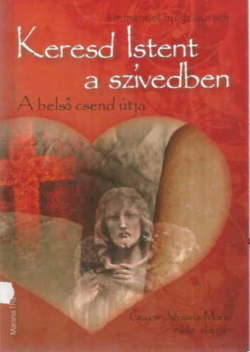 Emmanuel Jungclaussen - Keresd Istent a szívedben - A belső csend útja
