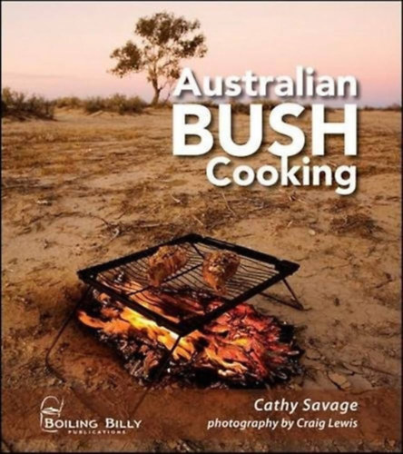 Lewis Craig- Savage Cathy - Australian Bush Cooking - Recipes for a Gourmet Outback Experience (Ausztrál főzés - Receptek egy ínyenc, vadonbeli élményhez)