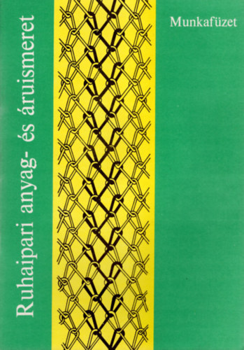 Molnár Zsuzsa Koronczai Józsefné - Ruhaipari anyag- és áruismeret- munkafüzet