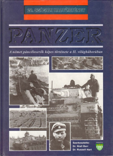 Niall Barr Dr.- Russell Hart Dr. - Panzer - A német páncéloserők képes története a II. világháborúban (20. századi hadtörténet)