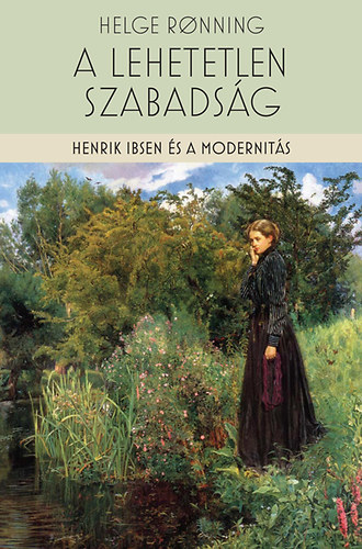 Helge Ronning - A lehetetlen szabadsg - Henrik Ibsen s a modernits