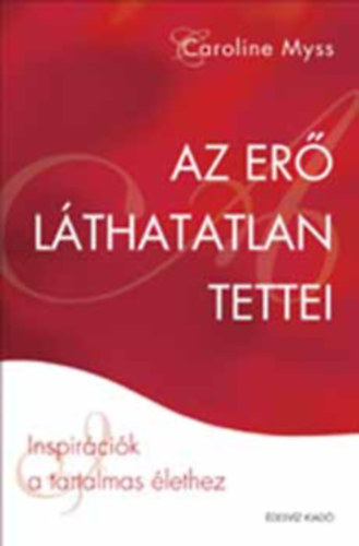 Dr. Caroline Myss - Az erő láthatatlan tettei - Ispirációk a tartalmas élethez (lélekgyógyászat)