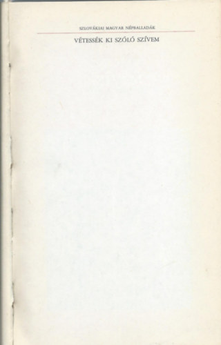 Vétessék ki szóló szívem-Szlovákiai magyar népballadák