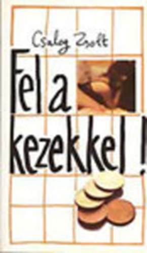 Csalog Zsolt - Fel a kezekkel!