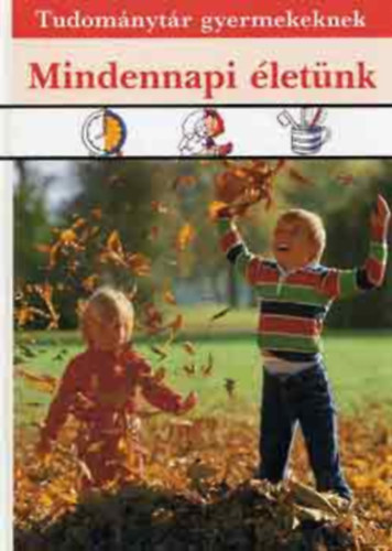 M�ra Ferenc K�nyvkiad� - Mindennapi �let�nk (Tudom�nyt�r gyermekeknek)