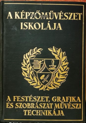 Szőnyi István (szerk.) - A képzőművészet iskolája - A festészet, grafika és szobrászat művészi technikája