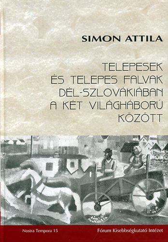 Simon Attila - Telepesek és telepes falvak Dél-Szlovákiában a két világháború között