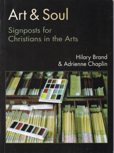 Hilary Brand - Adrienne Chaplin - Art & Soul - Signposts for Christians in the Arts (Keresztny jelzsek a mvszetben - angol nyelv)