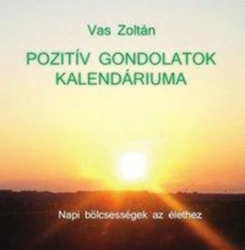 Vas Zolt�n - Pozit�v gondolatok kalend�riuma - Napi b�lcsess�gek az �lethez