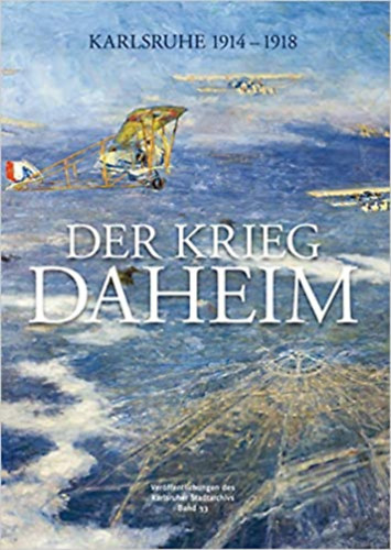 Ernst Otto Br�unche Volker Steck  Peter Pretsch - Der Krieg daheim: Karlsruhe 1914-1918 (Ver�ffentlichungen des Karlsruher Stadtarchivs)