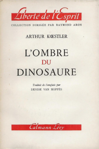 Arthur Koestler - Lombre du dinosaure. Traduit de langlais par Denise Van Moppes