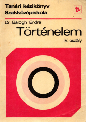Dr. Balogh Endre - Trtnelem IV. osztly - Tanri kziknyv