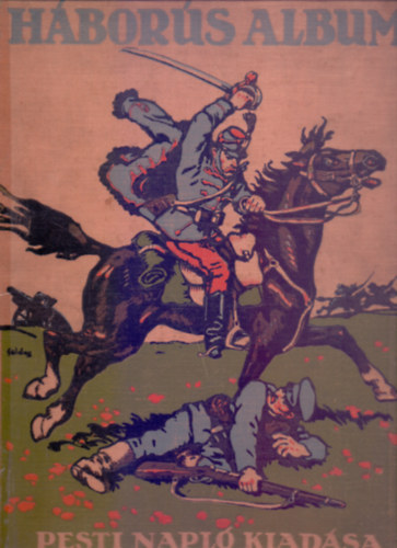 Szerkesztette: Tábori Kornél - Háborús album - A világháború történelme képekben (A Pesti Napló kiadása)
