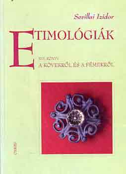 Sevillai Izidor - Etimol�gi�k XVI. k�nyv: A k�vekr�l �s a f�mekr�l