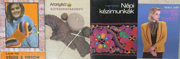 SZERZŐ Lázár Ildi - Moldován Katalin - Lengyel Györgyi - Takács Judit FOTÓ Fejér Katalin - Varró Géza - Milos József - Czech László - 4 db kötés, házimunka könyv: Végig a soron - Aranykéz, Kötésmunkakönyv - Népi kézimunkák - Egy sima egy fordított