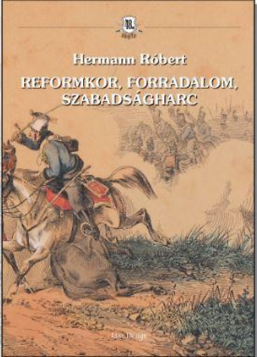 Hermann R�bert - Reformkor, forradalom, szabads�gharc