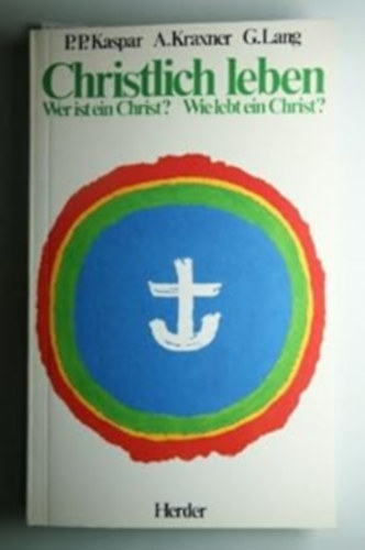 A.  Lang Peter Paul Kaspar (Alois) Kraxner, G. (Gerhard) - Christlich leben: Wer ist ein christ? Wie lebt ein Christ?