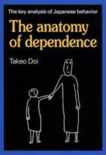 Takeo Doi - The Anatomy of Dependence The Key Analysis of Japanese Behavior (A fggsg anatmija - A japnok viselkedsnek elemzse - angol nyelv)
