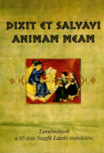 Dixit et salvavi animam meam - Tanulm�nyok a 65 �ves Szegf� L�szl� tisztelet�re