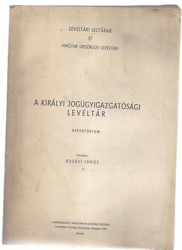 Buz�si J�nos  (szerk.) - A kir�lyi jog�gyigazgat�s�gi lev�lt�r - Repert�rium (Lev�lt�ri lelt�rak 37.)