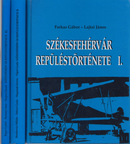 Farkas Gbor-Lajtai Jnos - Szkesfehrvr replstrtnete I-III.