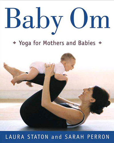 Laura-Perron,Sarah Staton - Baby Om: Yoga for Mothers and Babies