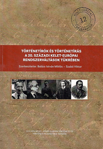 Szab� Viktor Bal�zs Istv�n Mikl�s - T�rt�net�r�k �s t�rt�net�r�s a 20. sz�zadi kelet-eur�pai rendszerv�lt�sok t�kr�ben