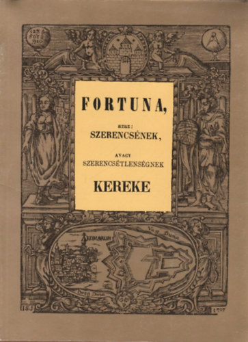 Fortuna, azaz: szerencsnek, avagy szerencstlensgnek kereke (reprint)